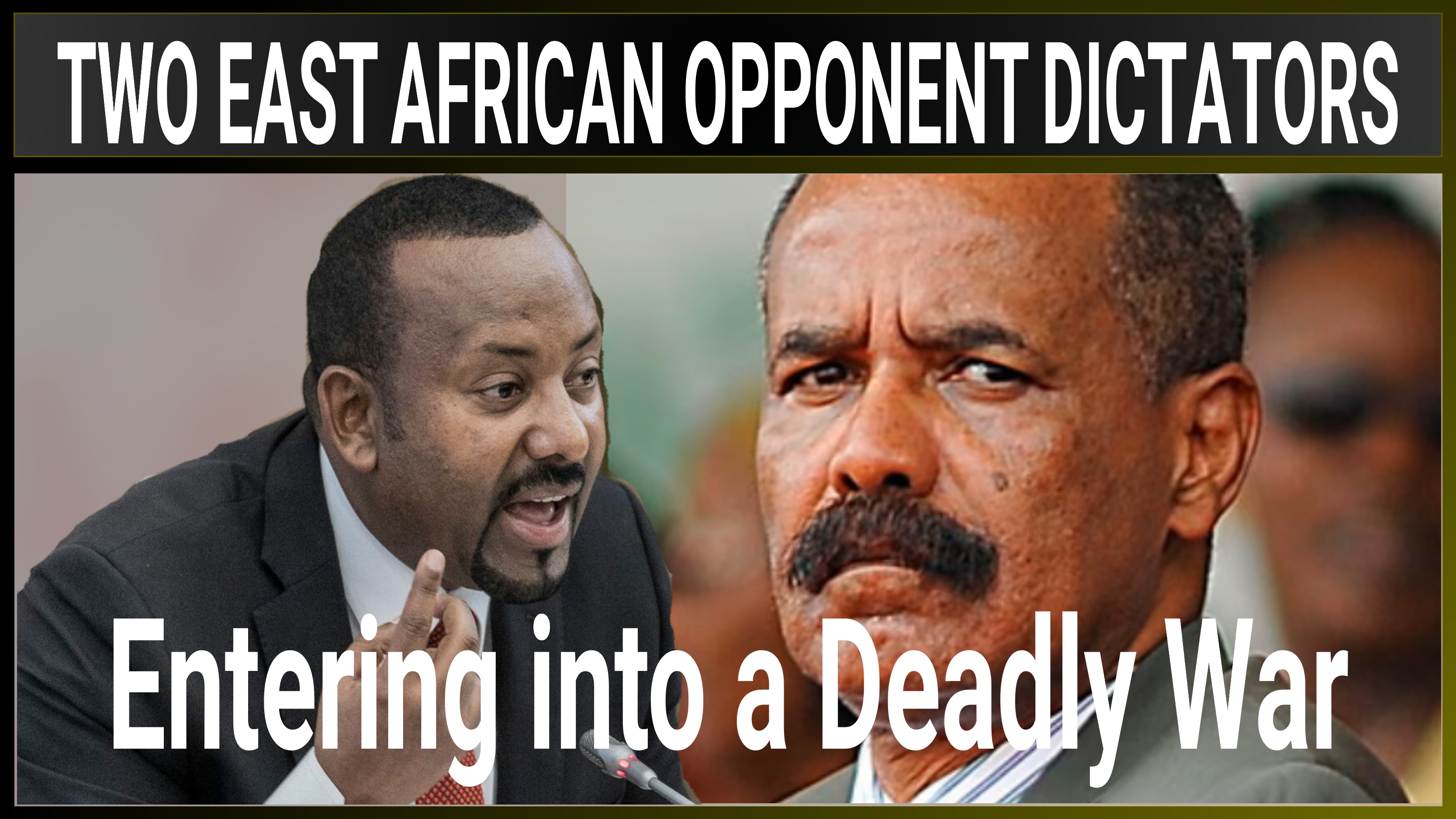 Two East African opponent Dictators Entering into a Deadly War